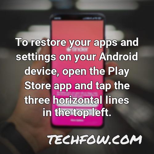 to restore your apps and settings on your android device open the play store app and tap the three horizontal lines in the top left