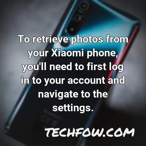 to retrieve photos from your xiaomi phone you ll need to first log in to your account and navigate to the settings
