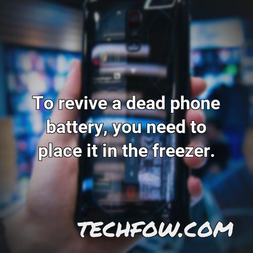 to revive a dead phone battery you need to place it in the freezer
