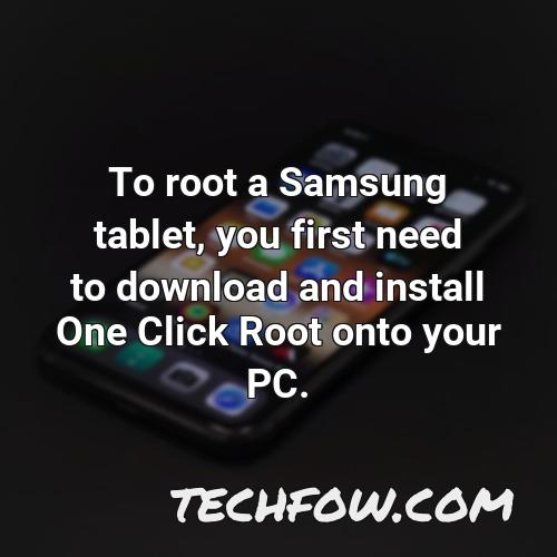 to root a samsung tablet you first need to download and install one click root onto your pc