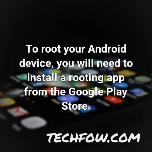 to root your android device you will need to install a rooting app from the google play store