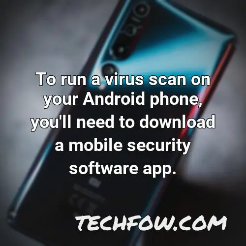 to run a virus scan on your android phone you ll need to download a mobile security software app