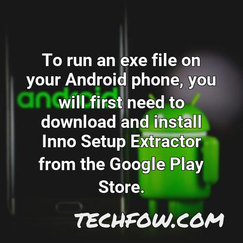 to run an exe file on your android phone you will first need to download and install inno setup extractor from the google play store