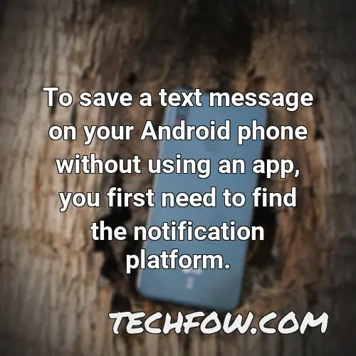 to save a text message on your android phone without using an app you first need to find the notification platform
