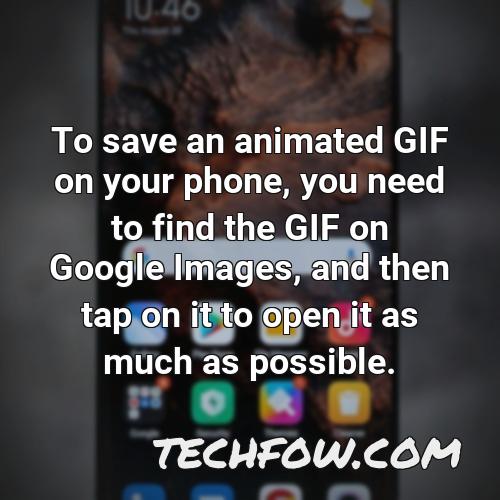 to save an animated gif on your phone you need to find the gif on google images and then tap on it to open it as much as possible