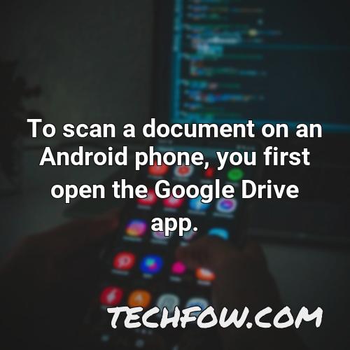 to scan a document on an android phone you first open the google drive app