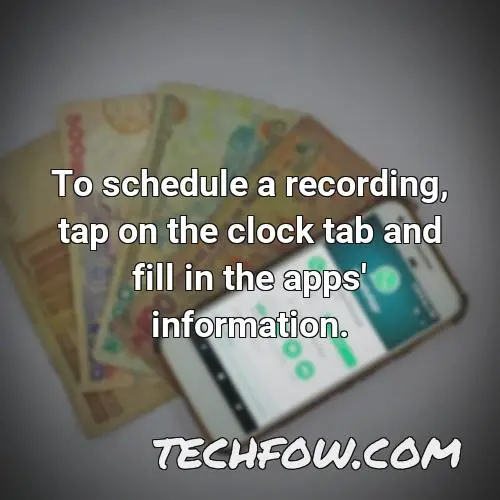 to schedule a recording tap on the clock tab and fill in the apps information 1
