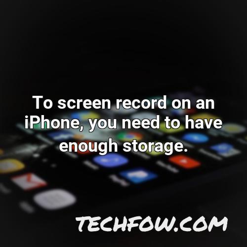 to screen record on an iphone you need to have enough storage