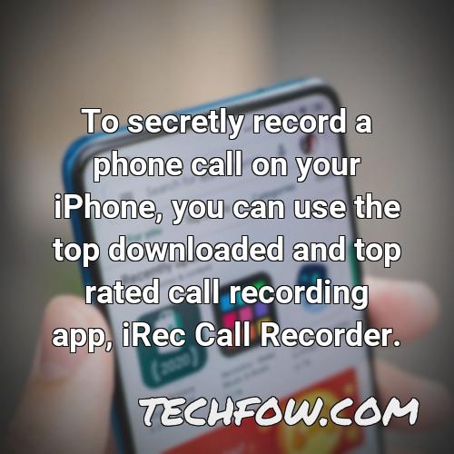to secretly record a phone call on your iphone you can use the top downloaded and top rated call recording app irec call recorder
