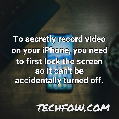 to secretly record video on your iphone you need to first lock the screen so it can t be accidentally turned off