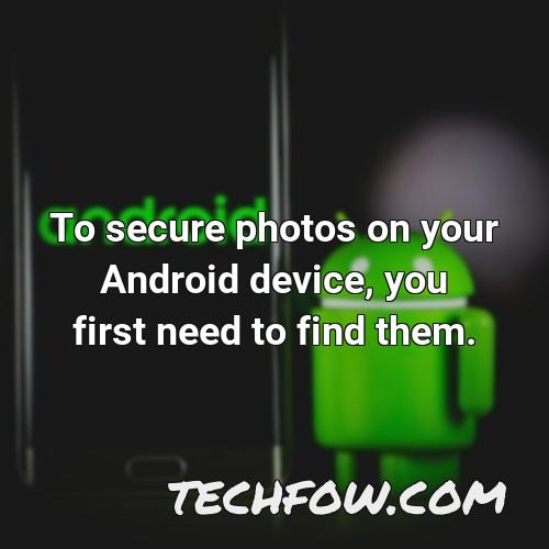 to secure photos on your android device you first need to find them