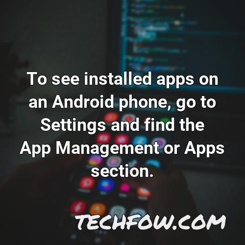 to see installed apps on an android phone go to settings and find the app management or apps section
