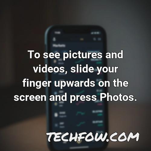 to see pictures and videos slide your finger upwards on the screen and press photos