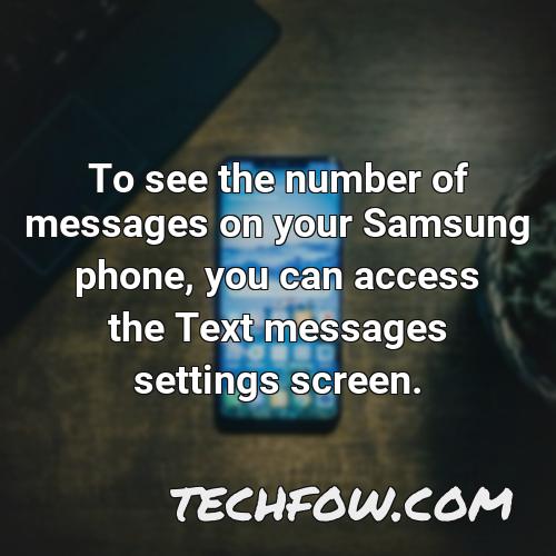 to see the number of messages on your samsung phone you can access the text messages settings screen