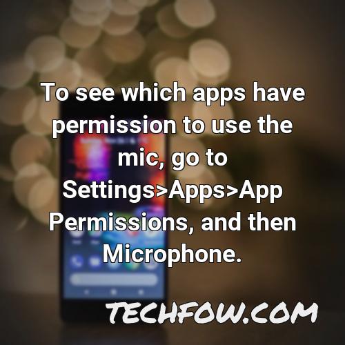 to see which apps have permission to use the mic go to settings apps app permissions and then microphone