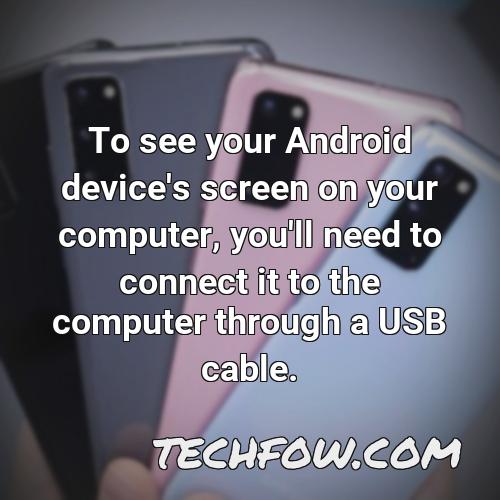 to see your android device s screen on your computer you ll need to connect it to the computer through a usb cable