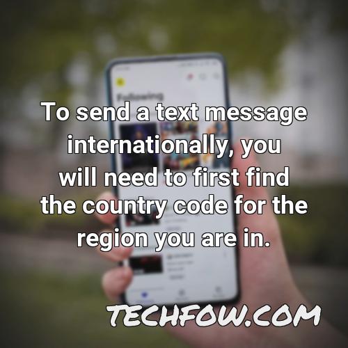 to send a text message internationally you will need to first find the country code for the region you are in