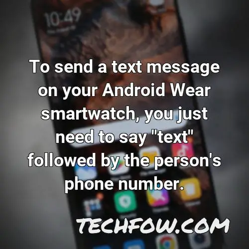 to send a text message on your android wear smartwatch you just need to say text followed by the person s phone number