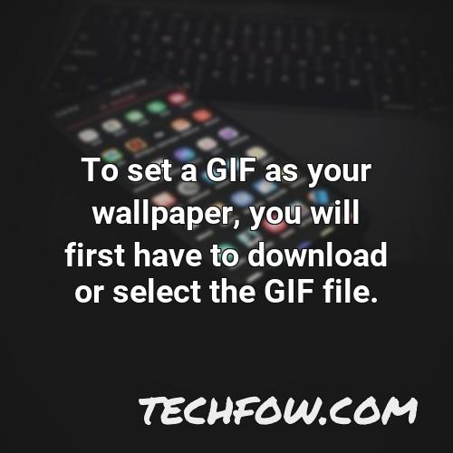 to set a gif as your wallpaper you will first have to download or select the gif file