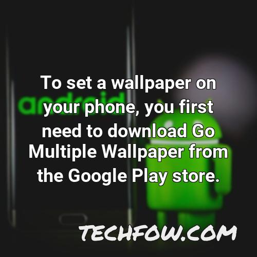 to set a wallpaper on your phone you first need to download go multiple wallpaper from the google play store