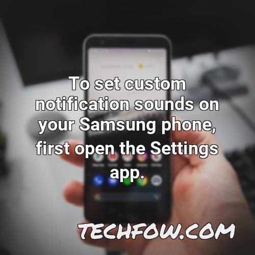 to set custom notification sounds on your samsung phone first open the settings app