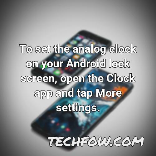 to set the analog clock on your android lock screen open the clock app and tap more settings
