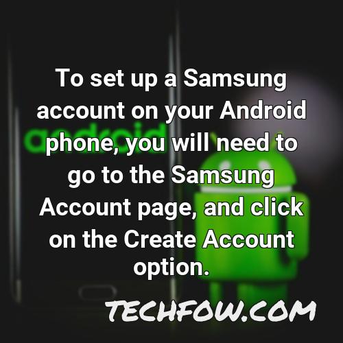to set up a samsung account on your android phone you will need to go to the samsung account page and click on the create account option