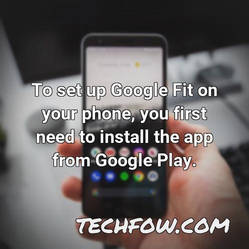 to set up google fit on your phone you first need to install the app from google play