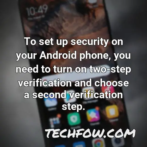 to set up security on your android phone you need to turn on two step verification and choose a second verification step