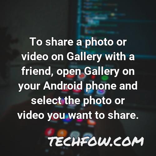 to share a photo or video on gallery with a friend open gallery on your android phone and select the photo or video you want to share