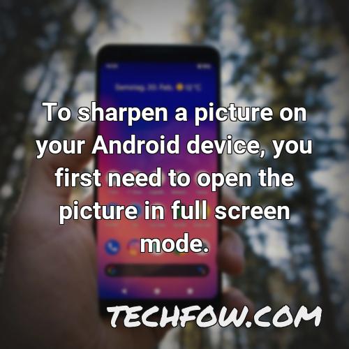 to sharpen a picture on your android device you first need to open the picture in full screen mode