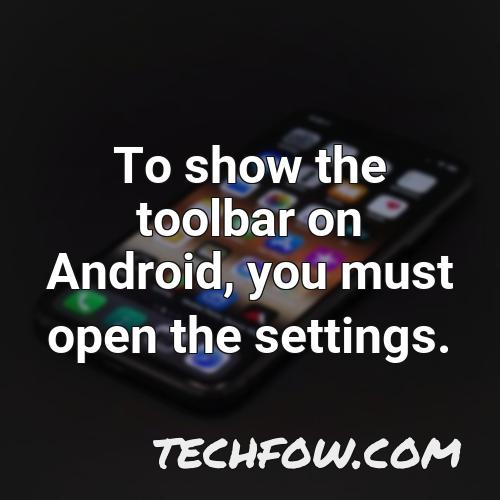 to show the toolbar on android you must open the settings