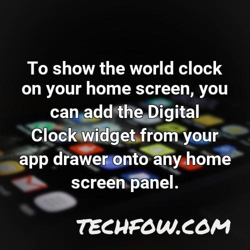to show the world clock on your home screen you can add the digital clock widget from your app drawer onto any home screen panel