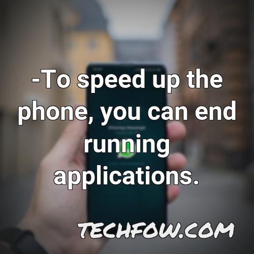 to speed up the phone you can end running applications 1