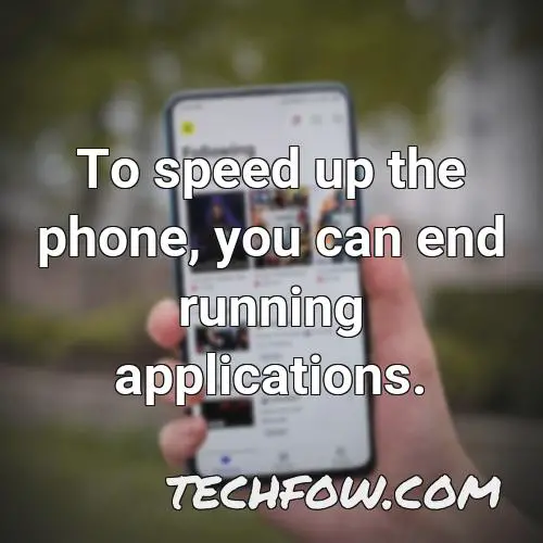 to speed up the phone you can end running applications