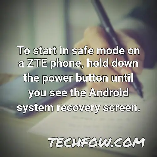 to start in safe mode on a zte phone hold down the power button until you see the android system recovery screen