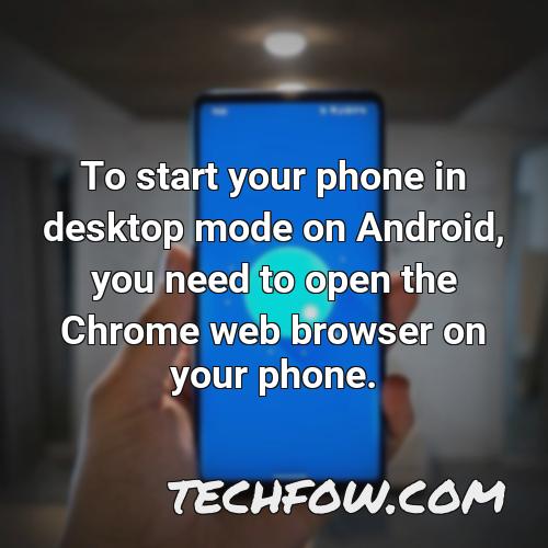 to start your phone in desktop mode on android you need to open the chrome web browser on your phone