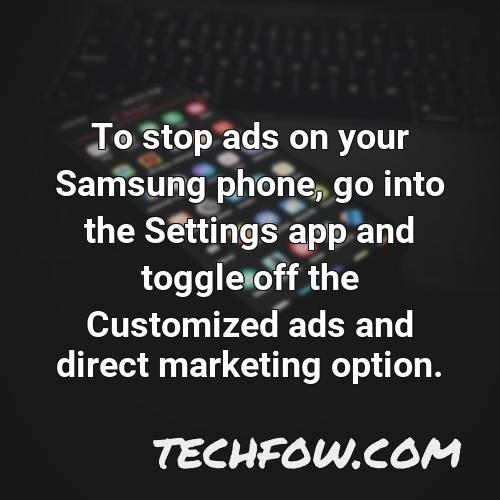 to stop ads on your samsung phone go into the settings app and toggle off the customized ads and direct marketing option