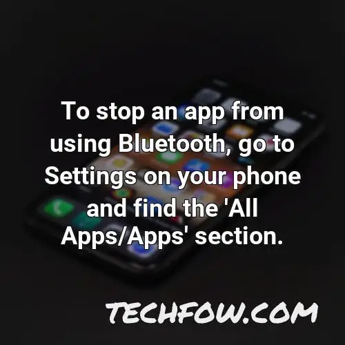 to stop an app from using bluetooth go to settings on your phone and find the all apps apps section