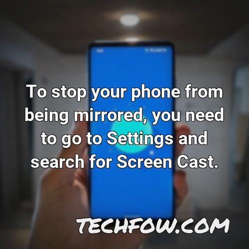 to stop your phone from being mirrored you need to go to settings and search for screen cast