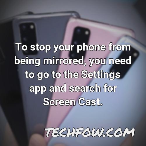 to stop your phone from being mirrored you need to go to the settings app and search for screen cast