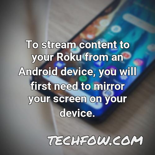 to stream content to your roku from an android device you will first need to mirror your screen on your device