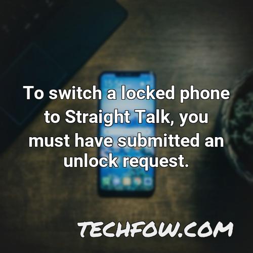 to switch a locked phone to straight talk you must have submitted an unlock request