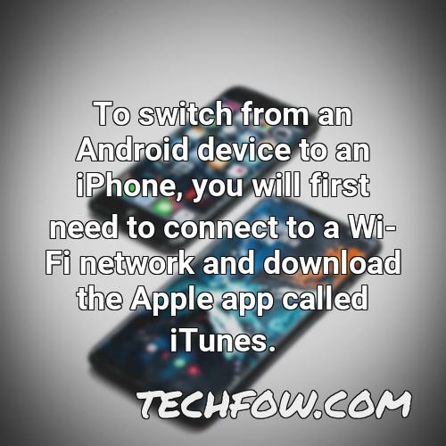 to switch from an android device to an iphone you will first need to connect to a wi fi network and download the apple app called itunes