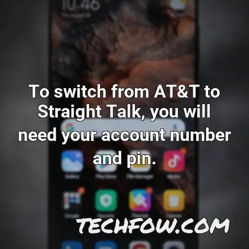 to switch from at t to straight talk you will need your account number and pin