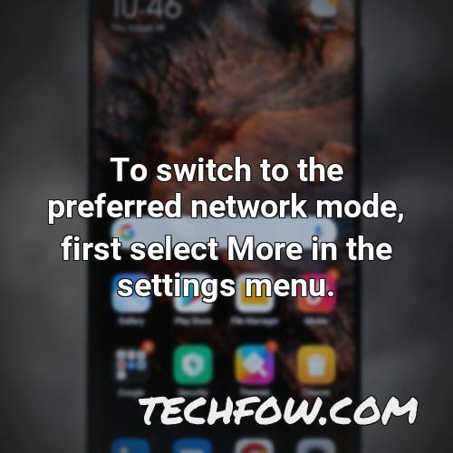 to switch to the preferred network mode first select more in the settings menu