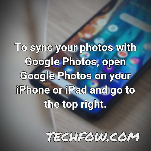 to sync your photos with google photos open google photos on your iphone or ipad and go to the top right