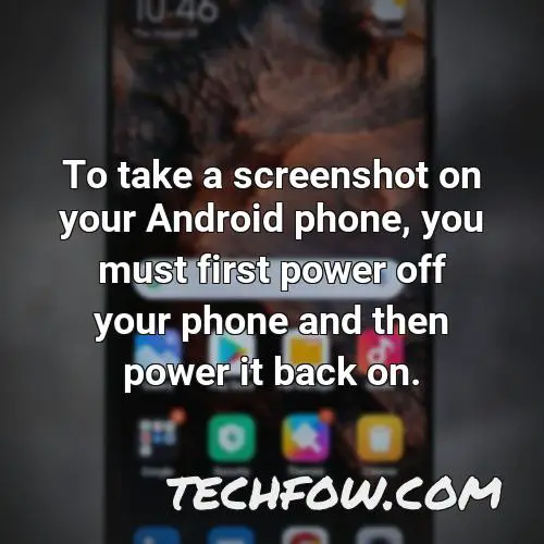 to take a screenshot on your android phone you must first power off your phone and then power it back on