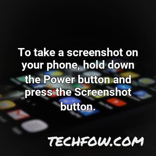 to take a screenshot on your phone hold down the power button and press the screenshot button