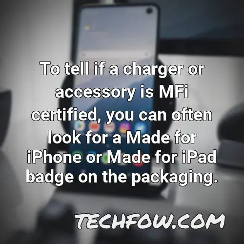 to tell if a charger or accessory is mfi certified you can often look for a made for iphone or made for ipad badge on the packaging